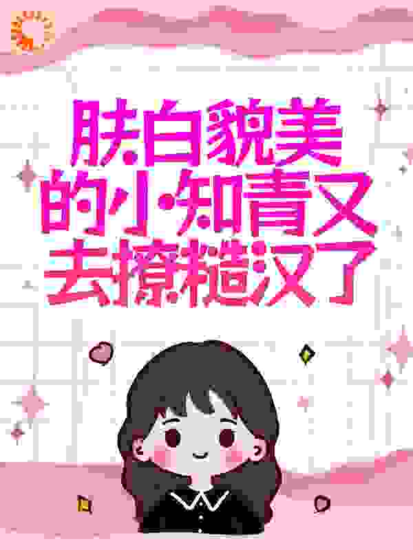 肤白貌美的小知青又去撩糙汉了全文免费完整版阅读_花小钱_肤白貌美的小知青又去撩糙汉了最新章节更新全集