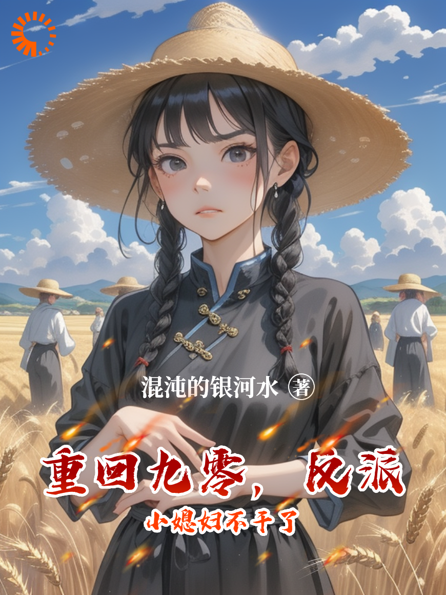 重回九零，反派小媳妇不干了全文免费完整版阅读_混沌的银河水_重回九零，反派小媳妇不干了最新章节更新全集