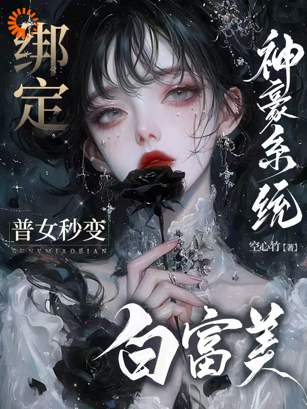 绑定神豪系统，普女秒变白富美！全文免费完整版阅读_空心竹_绑定神豪系统，普女秒变白富美！最新章节更新全集