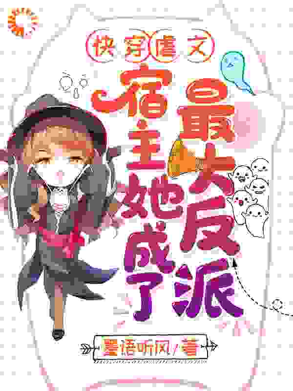 快穿虐文：宿主她成了最大反派全文免费完整版阅读_墨语听风_快穿虐文：宿主她成了最大反派最新章节更新全集