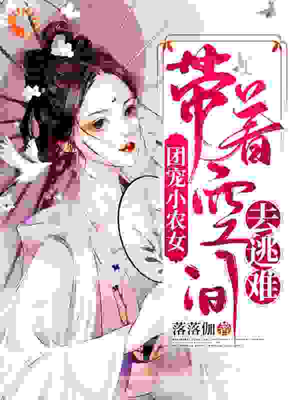 团宠小农女：带着空间去逃难全文免费完整版阅读_落落伽_团宠小农女：带着空间去逃难最新章节更新全集