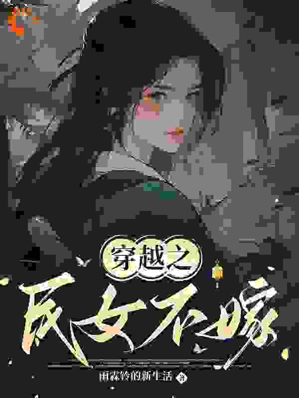 穿越之民女不嫁全文免费完整版阅读_雨霖铃的新生活_穿越之民女不嫁最新章节更新全集