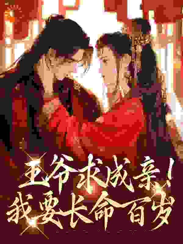 王爷求成亲！我要长命百岁全文免费完整版阅读_月影遥遥_王爷求成亲！我要长命百岁最新章节更新全集