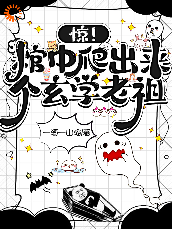 惊！棺中爬出来个玄学老祖全文免费完整版阅读_一酒一山海_惊！棺中爬出来个玄学老祖最新章节更新全集