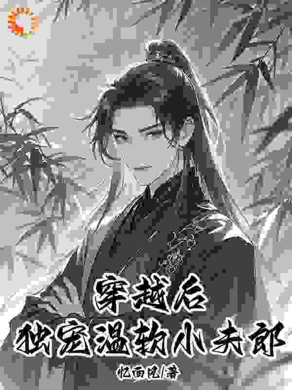 穿越后独宠温软小夫郎全文免费完整版阅读_忆西风_穿越后独宠温软小夫郎最新章节更新全集