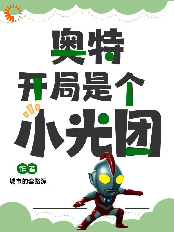 奥特，开局是个小光团全文免费完整版阅读_城市的套路深_奥特，开局是个小光团最新章节更新全集