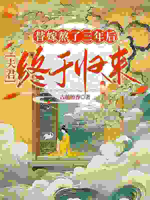 替嫁熬了三年后，夫君终于归来全文免费完整版阅读_古越檀香_替嫁熬了三年后，夫君终于归来最新章节更新全集