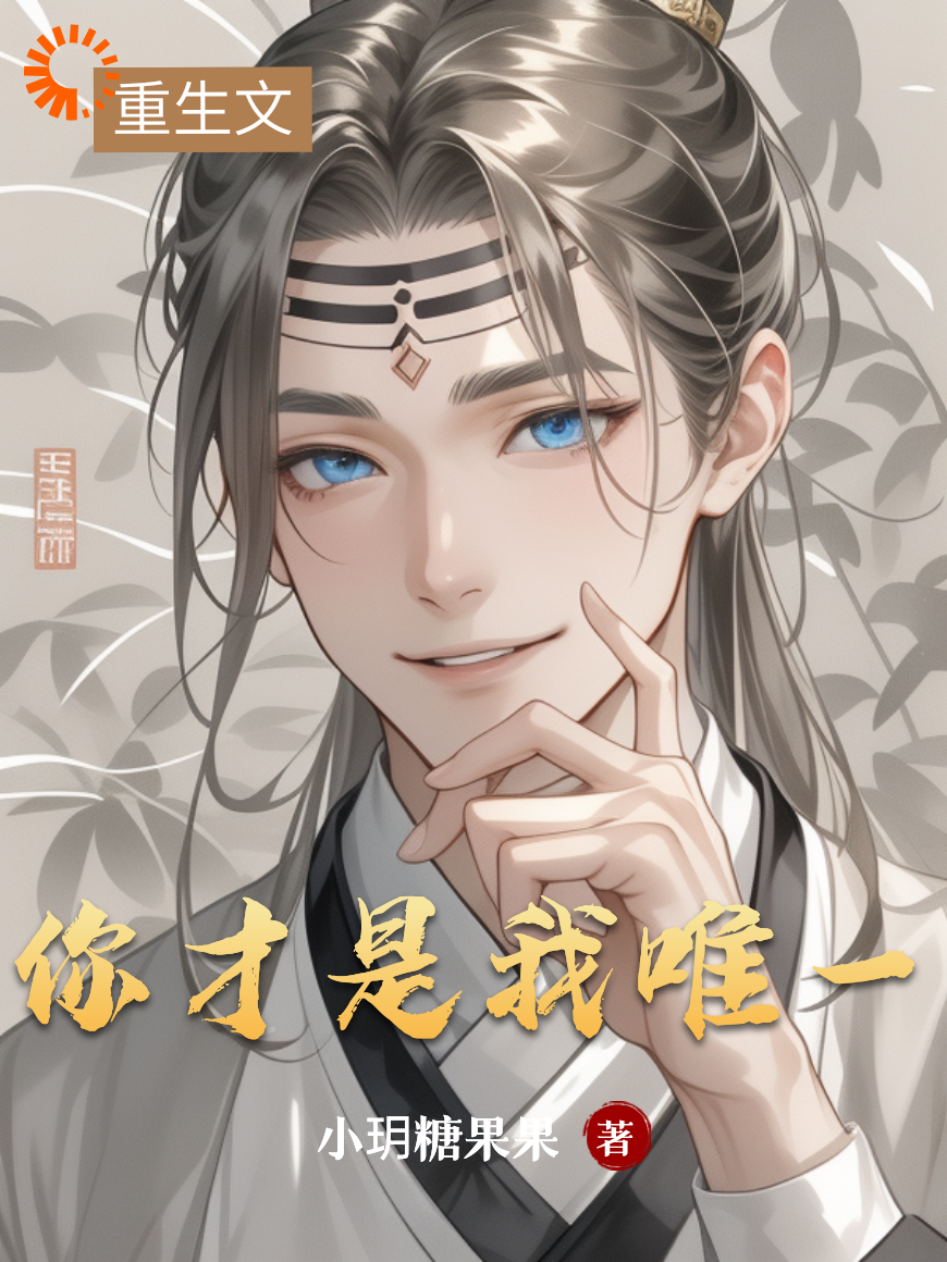 你才是我唯一全文免费完整版阅读_小玥糖果果_你才是我唯一最新章节更新全集