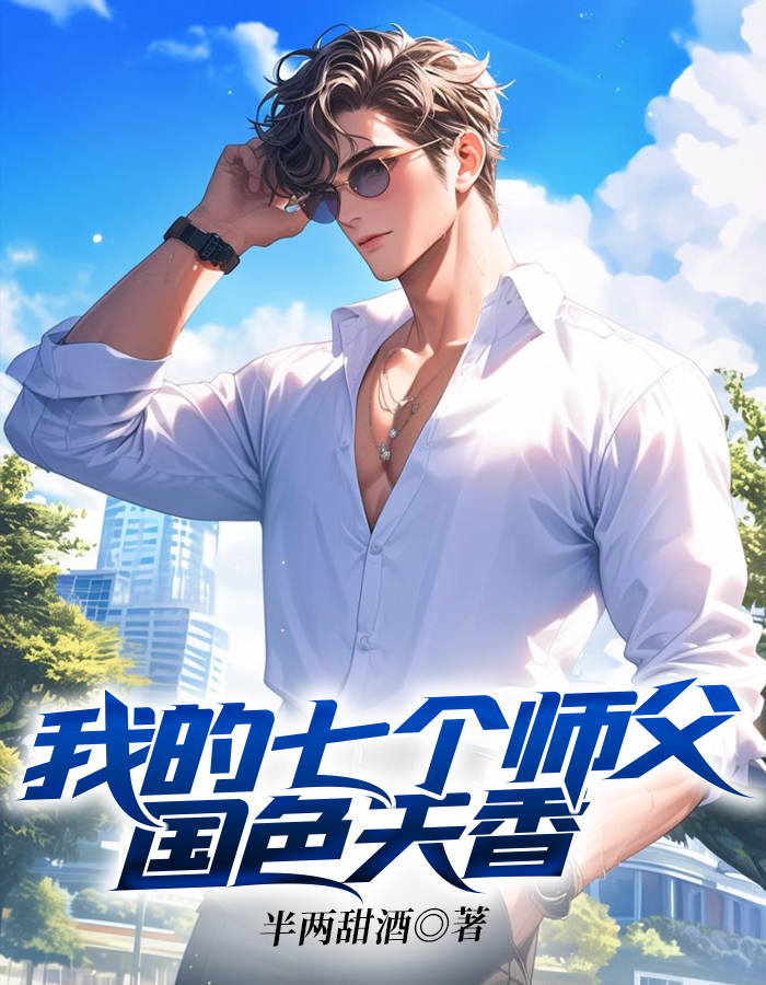 我的七个师父国色天香全文免费完整版阅读_佚名_我的七个师父国色天香最新章节更新全集