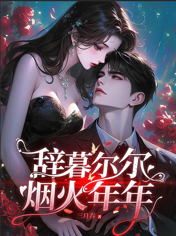 辞暮尔尔，烟火年年全文免费完整版阅读_佚名_辞暮尔尔，烟火年年最新章节更新全集