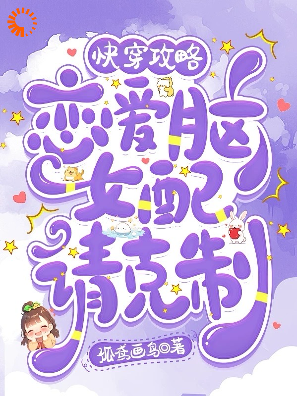快穿攻略：恋爱脑女配请克制全文免费完整版阅读_孤鸢画鸟_快穿攻略：恋爱脑女配请克制最新章节更新全集