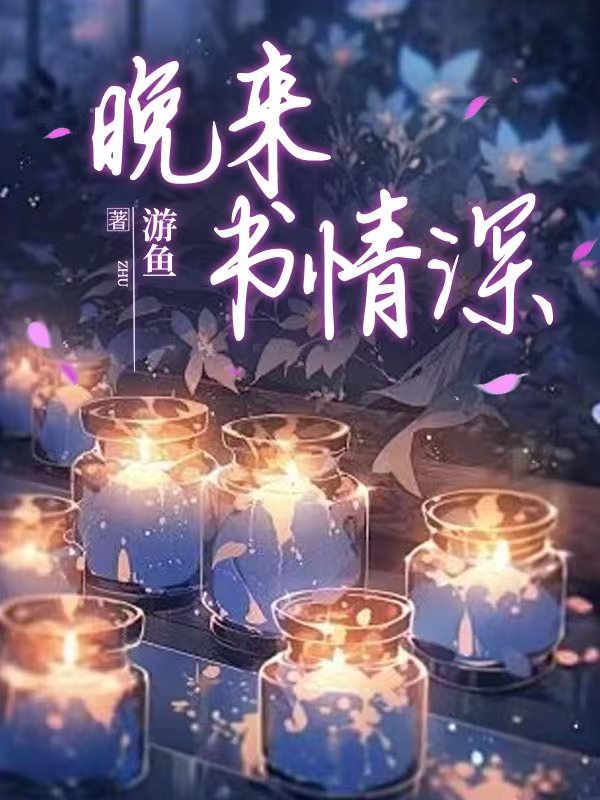 晚来书情深全文免费完整版阅读_游鱼_晚来书情深最新章节更新全集