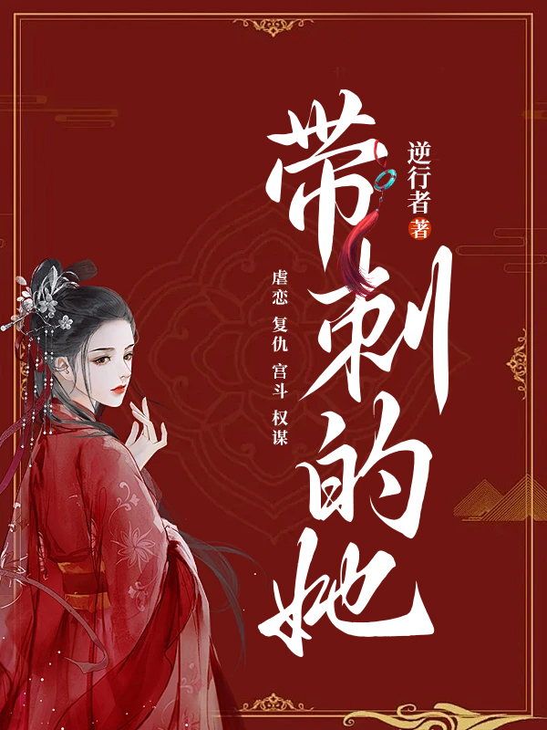带刺的她全文免费完整版阅读_逆行者_带刺的她最新章节更新全集