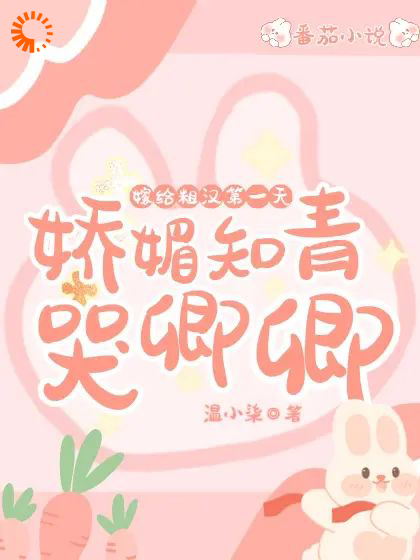 嫁给糙汉第一天，娇媚知青哭唧唧全文免费完整版阅读_温小柒_嫁给糙汉第一天，娇媚知青哭唧唧最新章节更新全集