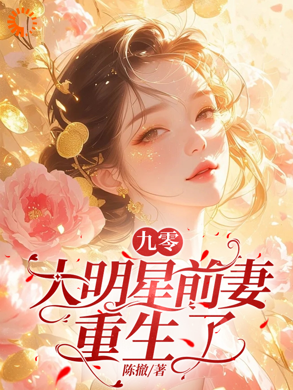 九零：大明星前妻重生了全文免费完整版阅读_陈撤_九零：大明星前妻重生了最新章节更新全集