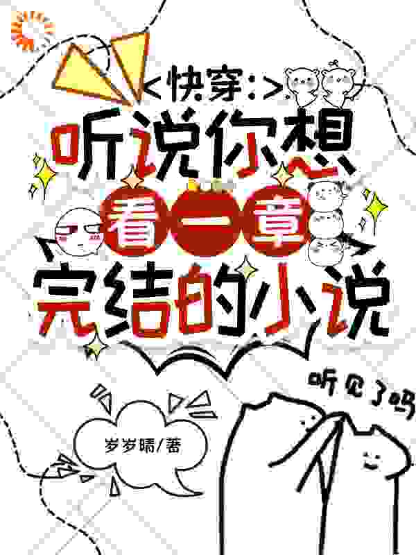 快穿：听说你想看一章完结的小说全文免费完整版阅读_岁岁晴_快穿：听说你想看一章完结的小说最新章节更新全集
