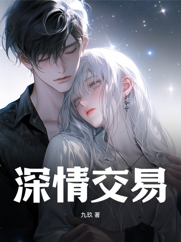 深情交易全文免费完整版阅读_九玖_深情交易最新章节更新全集