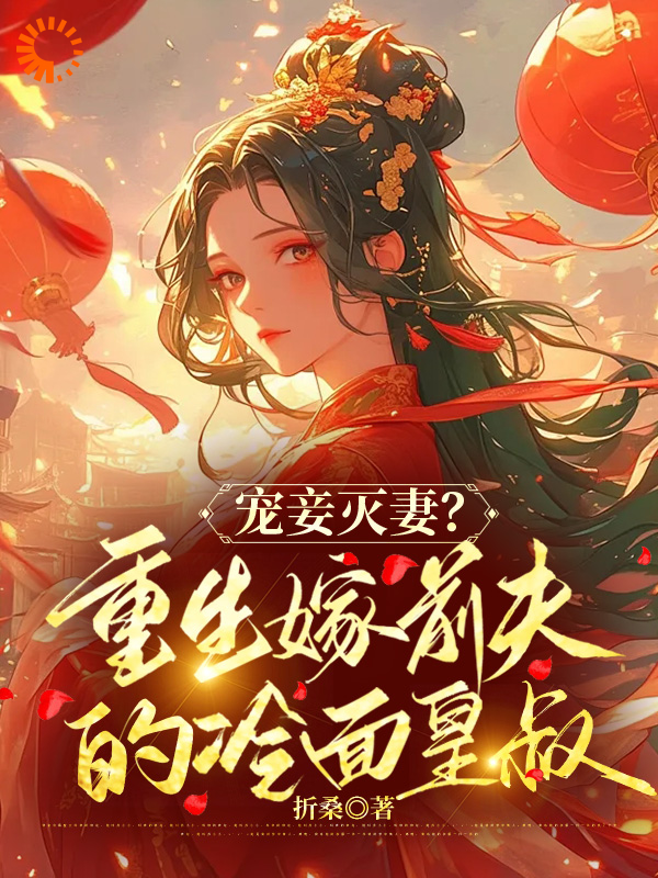 宠妾灭妻？重生嫁前夫的冷面皇叔全文免费完整版阅读_折桑_宠妾灭妻？重生嫁前夫的冷面皇叔最新章节更新全集