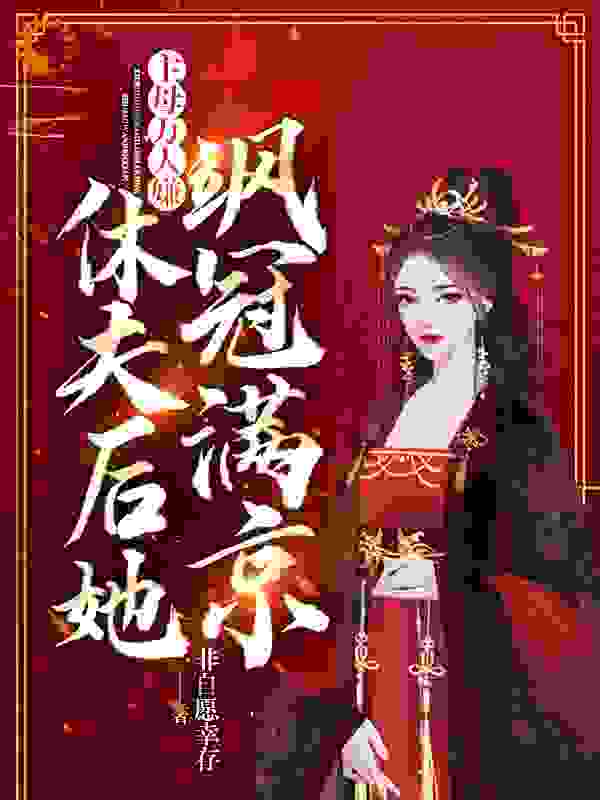 主母万人嫌，休夫后她飒冠满京全文免费完整版阅读_非自愿幸存_主母万人嫌，休夫后她飒冠满京最新章节更新全集