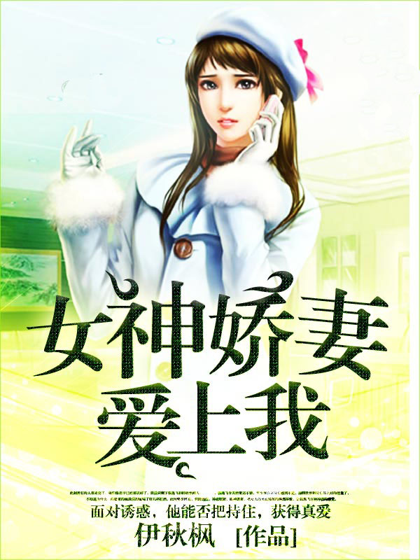 美女娇妻爱上我全文免费完整版阅读_伊秋枫_美女娇妻爱上我最新章节更新全集