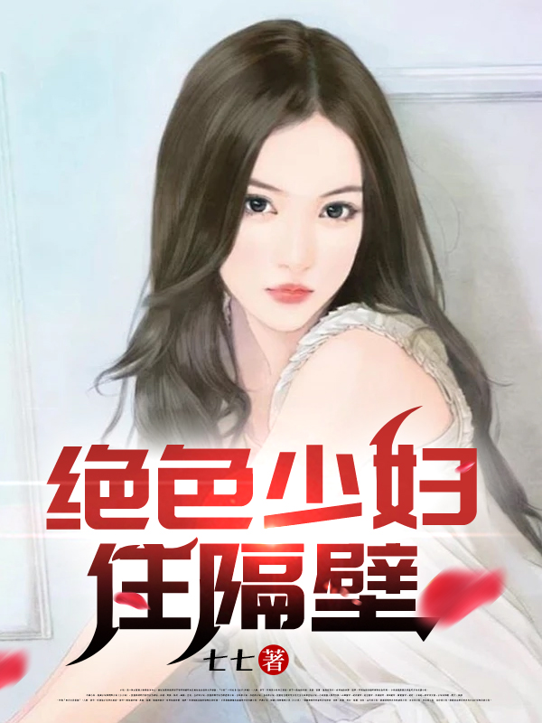 绝色少妇住隔壁全文免费完整版阅读_七七_绝色少妇住隔壁最新章节更新全集
