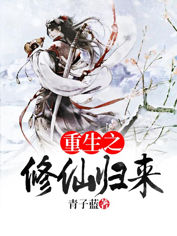 重生之修仙归来全文免费完整版阅读_青子蓝_重生之修仙归来最新章节更新全集