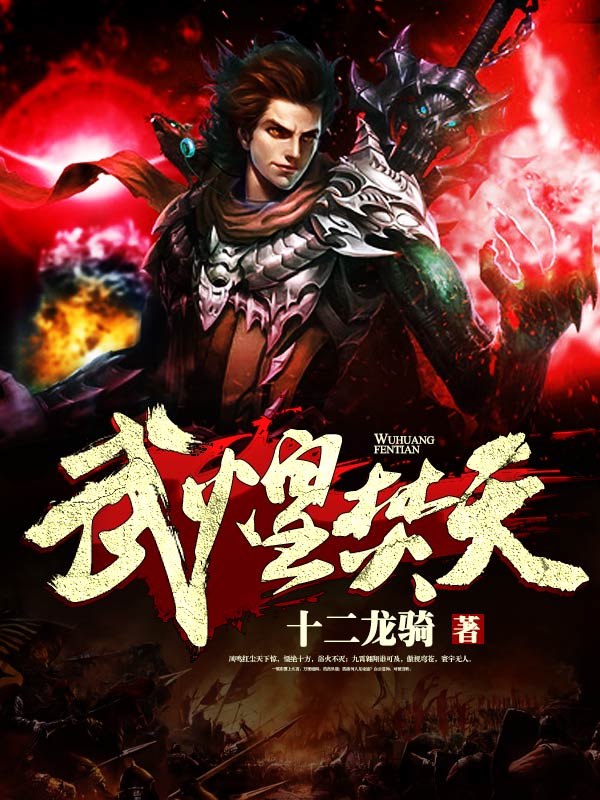 武煌焚天全文免费完整版阅读_十二龙骑_武煌焚天最新章节更新全集