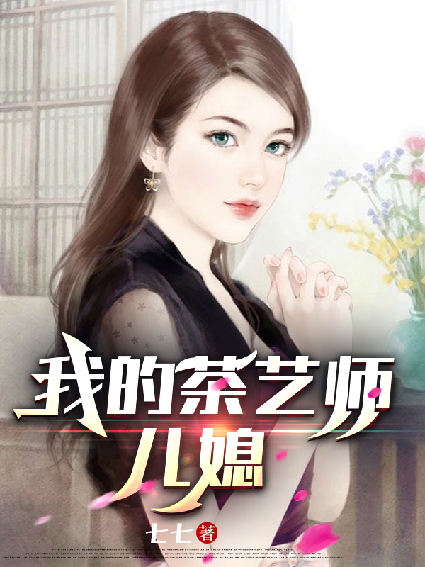 我的茶艺师儿媳全文免费完整版阅读_七七_我的茶艺师儿媳最新章节更新全集
