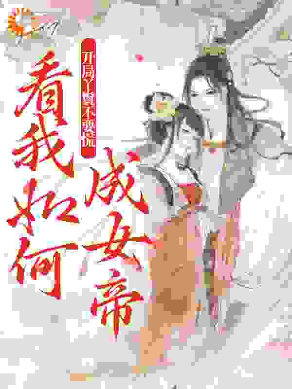 开局丫鬟不要慌，看我如何成女帝全文免费完整版阅读_贪欢梦客_开局丫鬟不要慌，看我如何成女帝最新章节更新全集