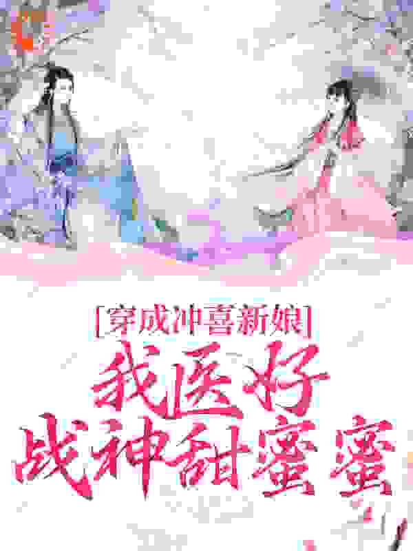 穿成冲喜新娘？我医好战神甜蜜蜜全文免费完整版阅读_米小妖_穿成冲喜新娘？我医好战神甜蜜蜜最新章节更新全集