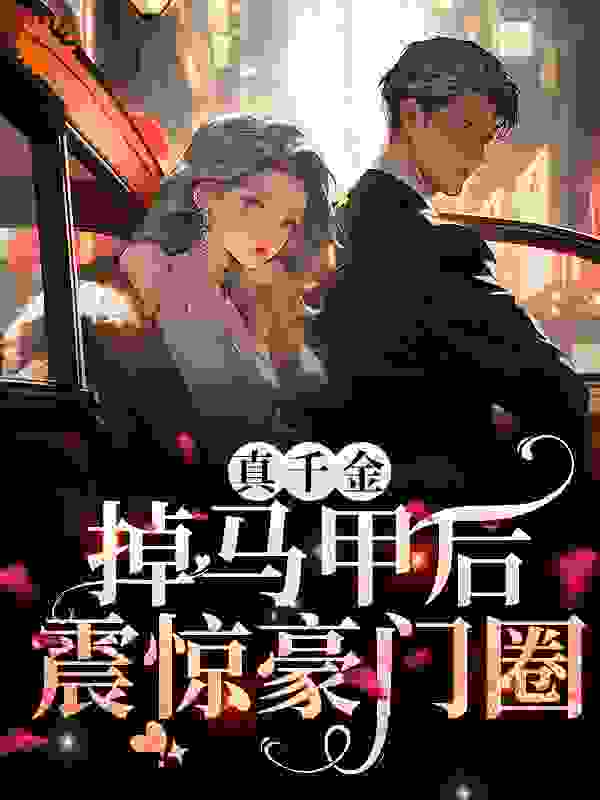 真千金掉马甲后，震惊豪门圈全文免费完整版阅读_爱吃咸鱼的女巫_真千金掉马甲后，震惊豪门圈最新章节更新全集