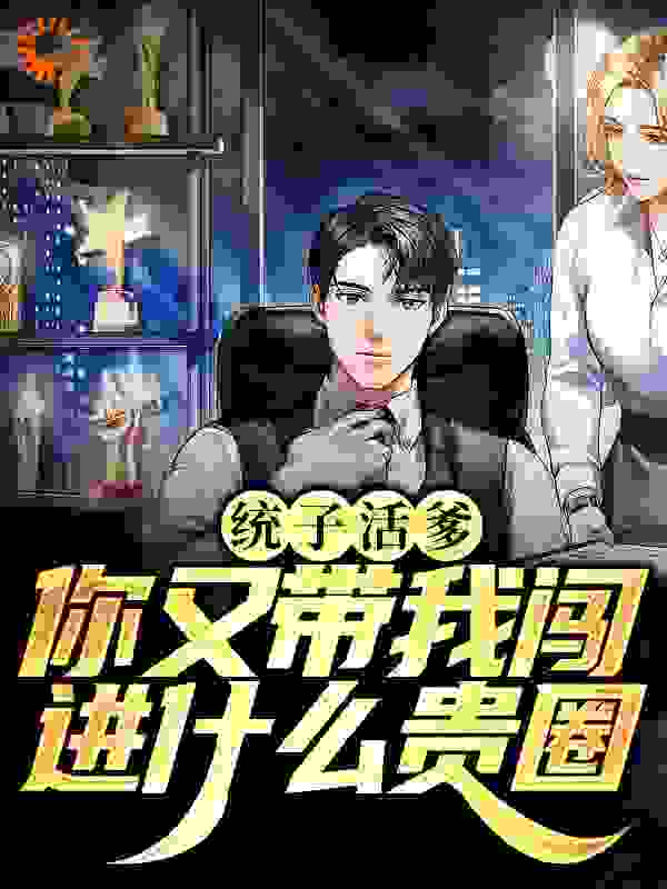 统子活爹，你又带我闯进什么贵圈全文免费完整版阅读_时晓妖尊_统子活爹，你又带我闯进什么贵圈最新章节更新全集