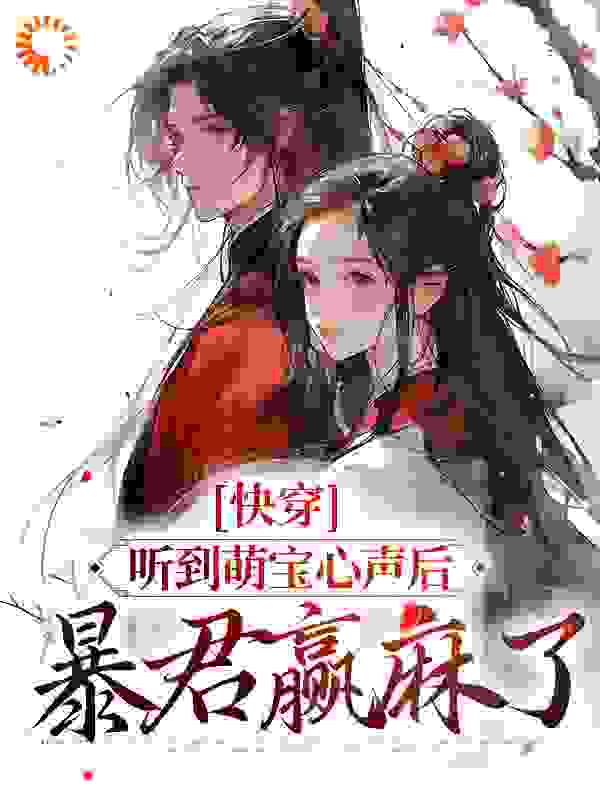 快穿：听到萌宝心声后，暴君赢麻了全文免费完整版阅读_妙芝霖_快穿：听到萌宝心声后，暴君赢麻了最新章节更新全集