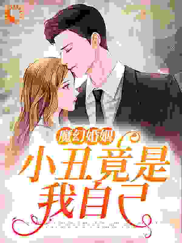 魔幻婚姻：小丑竟是我自己全文免费完整版阅读_咸鱼小趴菜_魔幻婚姻：小丑竟是我自己最新章节更新全集