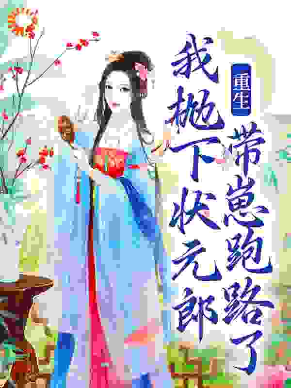 重生：我抛下状元郎，带崽跑路了全文免费完整版阅读_颜轻昭_重生：我抛下状元郎，带崽跑路了最新章节更新全集