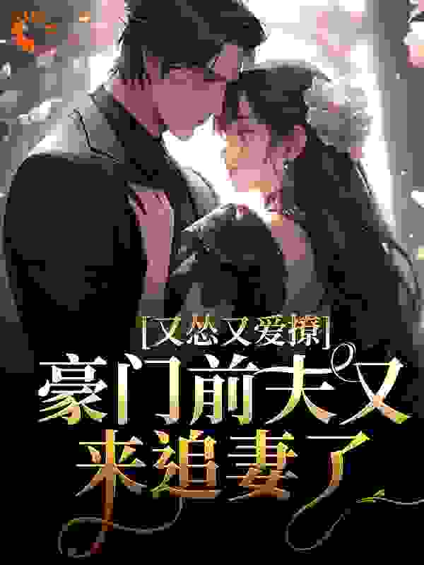 又怂又爱撩！豪门前夫又来追妻了全文免费完整版阅读_小布丁的小肉丁_又怂又爱撩！豪门前夫又来追妻了最新章节更新全集