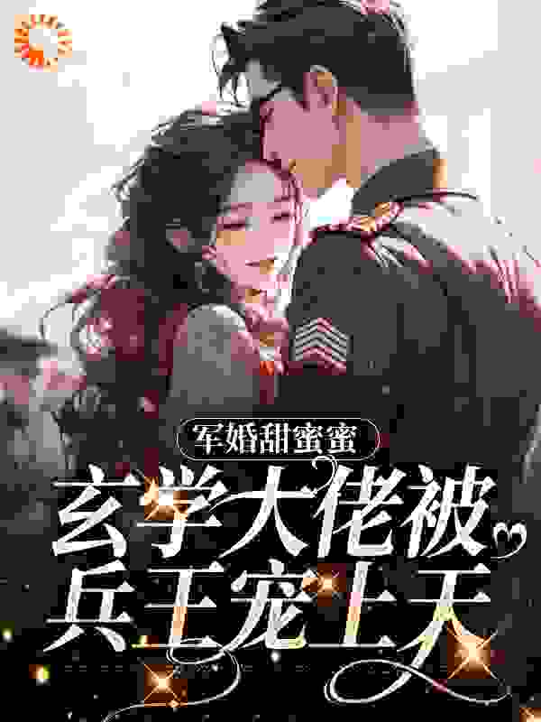 军婚甜蜜蜜，玄学大佬被兵王宠上天全文免费完整版阅读_是空有呀_军婚甜蜜蜜，玄学大佬被兵王宠上天最新章节更新全集