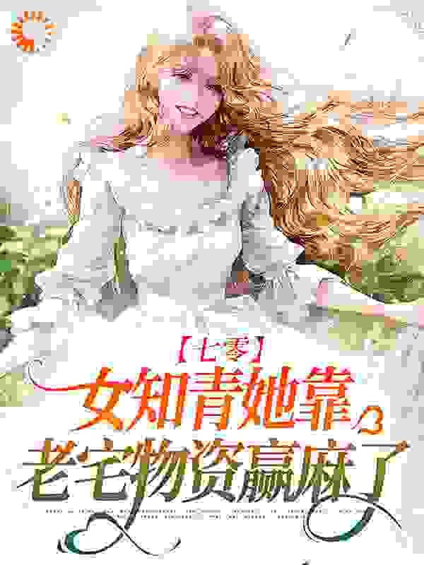 七零：女知青她靠老宅物资赢麻了全文免费完整版阅读_竹林落雨_七零：女知青她靠老宅物资赢麻了最新章节更新全集