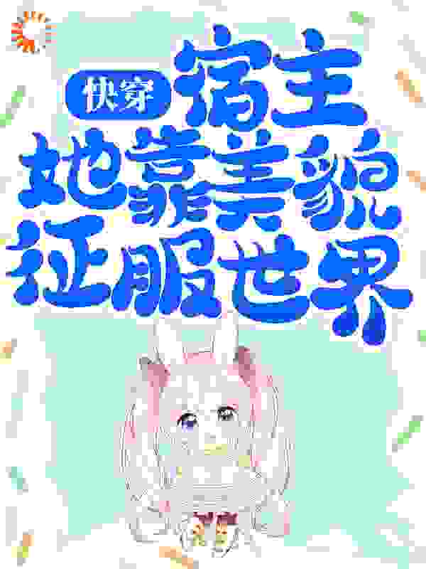 快穿：宿主她靠美貌征服世界全文免费完整版阅读_不要三分钟热度_快穿：宿主她靠美貌征服世界最新章节更新全集