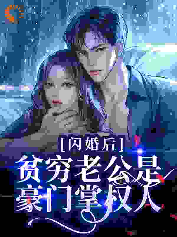 闪婚后，贫穷老公是豪门掌权人全文免费完整版阅读_花不语_闪婚后，贫穷老公是豪门掌权人最新章节更新全集