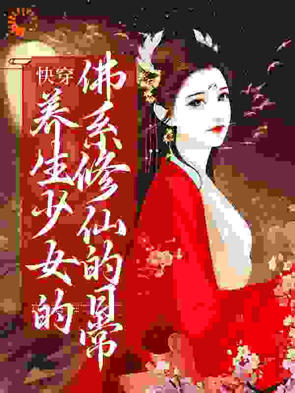 快穿：养生少女的佛系修仙的日常全文免费完整版阅读_云中轻歌_快穿：养生少女的佛系修仙的日常最新章节更新全集