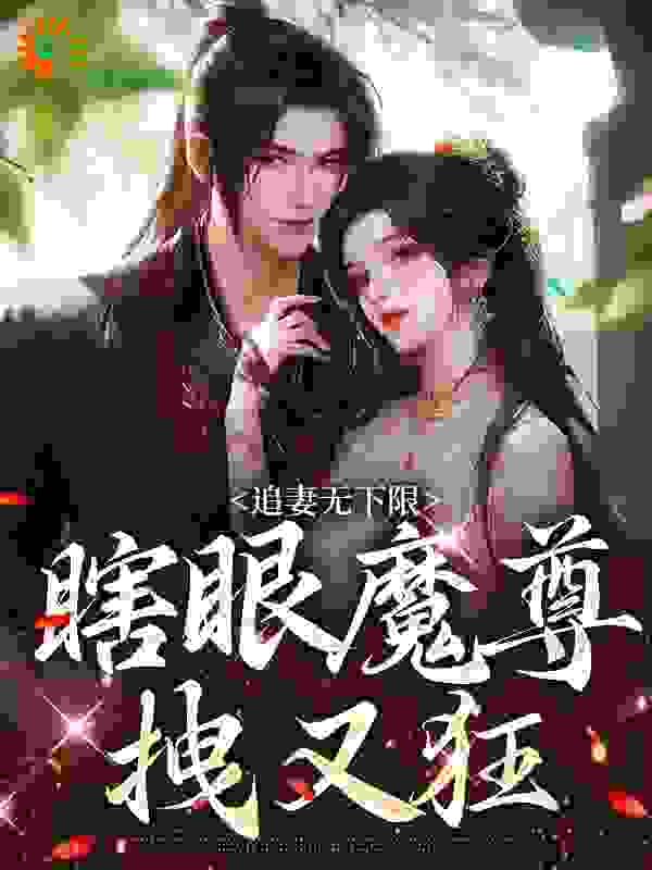 追妻无下限：瞎眼魔尊拽又狂全文免费完整版阅读_犹酒_追妻无下限：瞎眼魔尊拽又狂最新章节更新全集