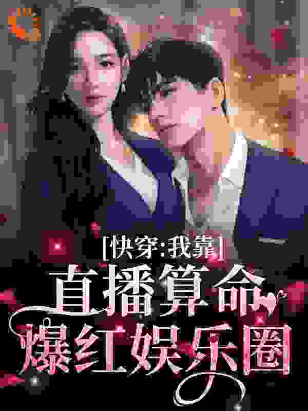 快穿：我靠直播算命爆红娱乐圈全文免费完整版阅读_南妗_快穿：我靠直播算命爆红娱乐圈最新章节更新全集