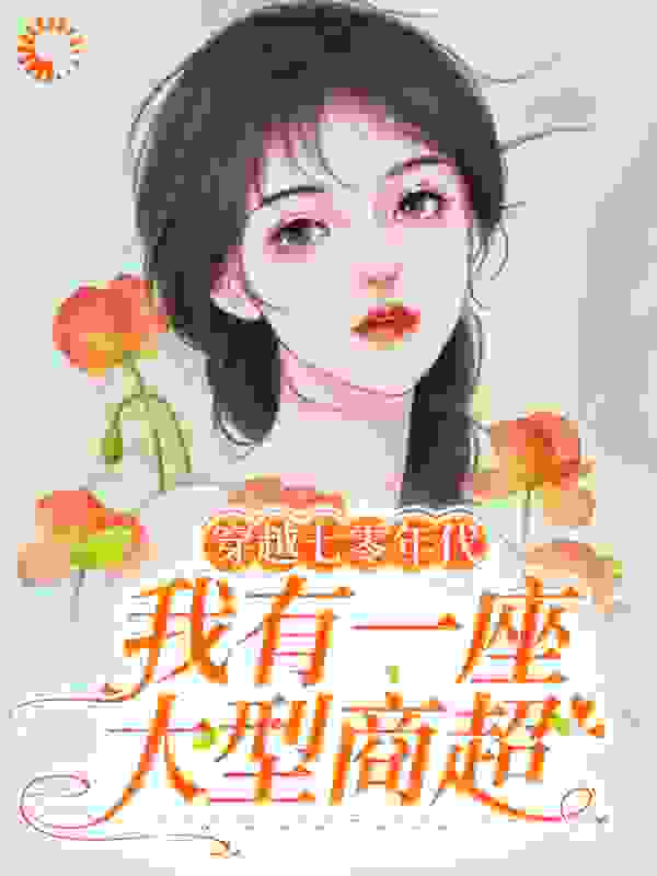 穿越七零年代，我有一座大型商超全文免费完整版阅读_杨肉串儿_穿越七零年代，我有一座大型商超最新章节更新全集