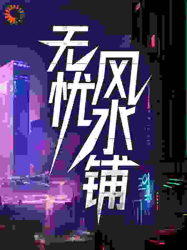 无忧风水铺全文免费完整版阅读_桂香十里_无忧风水铺最新章节更新全集