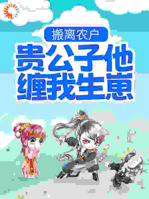 搬离农户，贵公子他缠我生崽全文免费完整版阅读_妍惜惜_搬离农户，贵公子他缠我生崽最新章节更新全集