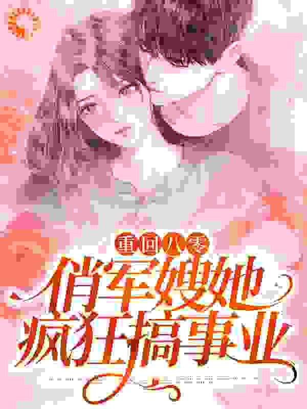 重回八零：俏军嫂她疯狂搞事业全文免费完整版阅读_豆干苕皮_重回八零：俏军嫂她疯狂搞事业最新章节更新全集