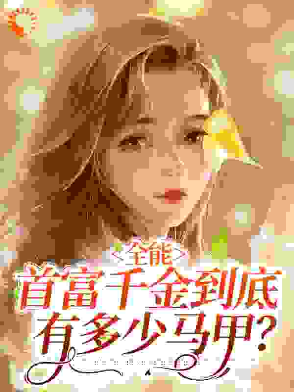 全能：首富千金到底有多少马甲？全文免费完整版阅读_云洛本洛_全能：首富千金到底有多少马甲？最新章节更新全集