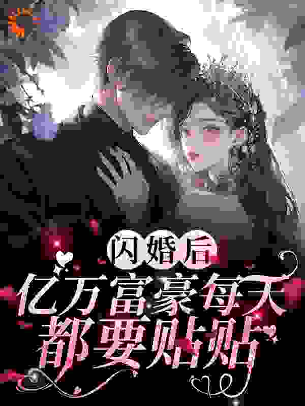 闪婚后，亿万富豪每天都要贴贴全文免费完整版阅读_鱼儿戏雪_闪婚后，亿万富豪每天都要贴贴最新章节更新全集