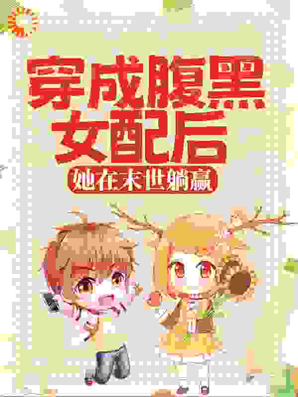 穿成腹黑女配后，她在末世躺赢全文免费完整版阅读_郝大鹅_穿成腹黑女配后，她在末世躺赢最新章节更新全集